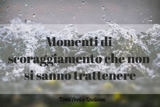 momenti di scoraggiamento che bollono nella mente